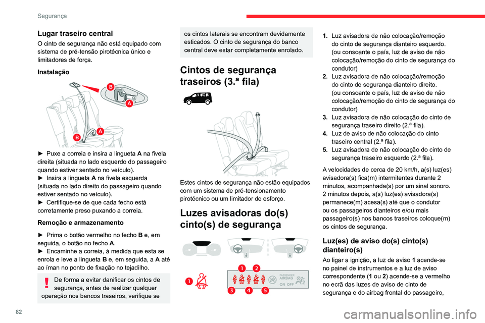 CITROEN BERLINGO VAN 2021  Manual do condutor (in Portuguese) 82
Segurança
Lugar traseiro central
O cinto de segurança não está equipado com 
sistema de pré-tensão pirotécnica único e 
limitadores de força.
Instalação
 
 
► Puxe a correia e insira a