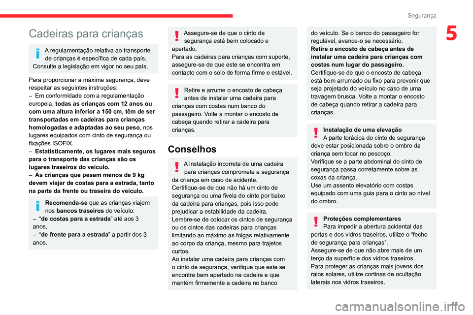CITROEN BERLINGO VAN 2021  Manual do condutor (in Portuguese) 87
Segurança
5Cadeiras para crianças
A regulamentação relativa ao transporte de crianças é específica de cada país. 
Consulte a legislação em vigor no seu país.
Para proporcionar a máxima 