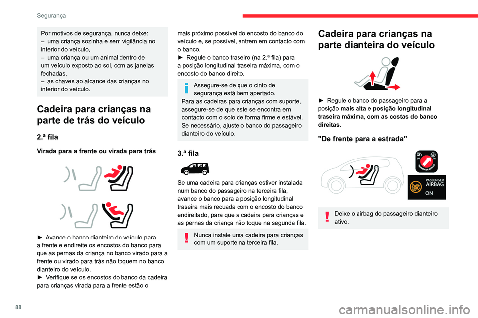 CITROEN BERLINGO VAN 2021  Manual do condutor (in Portuguese) 88
Segurança
Por motivos de segurança, nunca deixe:
– uma criança sozinha e sem vigilância no 
interior do veículo,
–
 
uma criança ou um animal dentro de 
um veículo exposto ao sol, com as