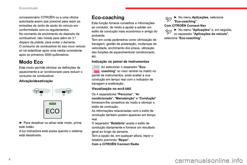 CITROEN BERLINGO VAN 2021  Manual do condutor (in Portuguese) 8
Ecocondução
concessionário CITROËN ou a uma oficina 
autorizada assim que possível para repor as 
emissões de óxido de azoto do veículo em 
conformidade com os regulamentos.
No momento de en