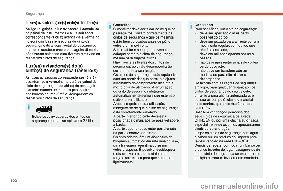 CITROEN BERLINGO VAN 2019 Manual do condutor (in Portuguese) 102
Luz(es) avisadora(s) do(s) cinto(s) dianteiro(s)
Ao ligar a ignição, a luz avisadora 1 acende-se
no painel de instrumentos e a luz avisadora
correspondente (1 ou 2) acende-se a vermelho
no ec CITROEN BERLINGO VAN 2019 Manual do condutor (in Portuguese) 102
Luz(es) avisadora(s) do(s) cinto(s) dianteiro(s)
Ao ligar a ignição, a luz avisadora 1 acende-se
no painel de instrumentos e a luz avisadora
correspondente (1 ou 2) acende-se a vermelho
no ec