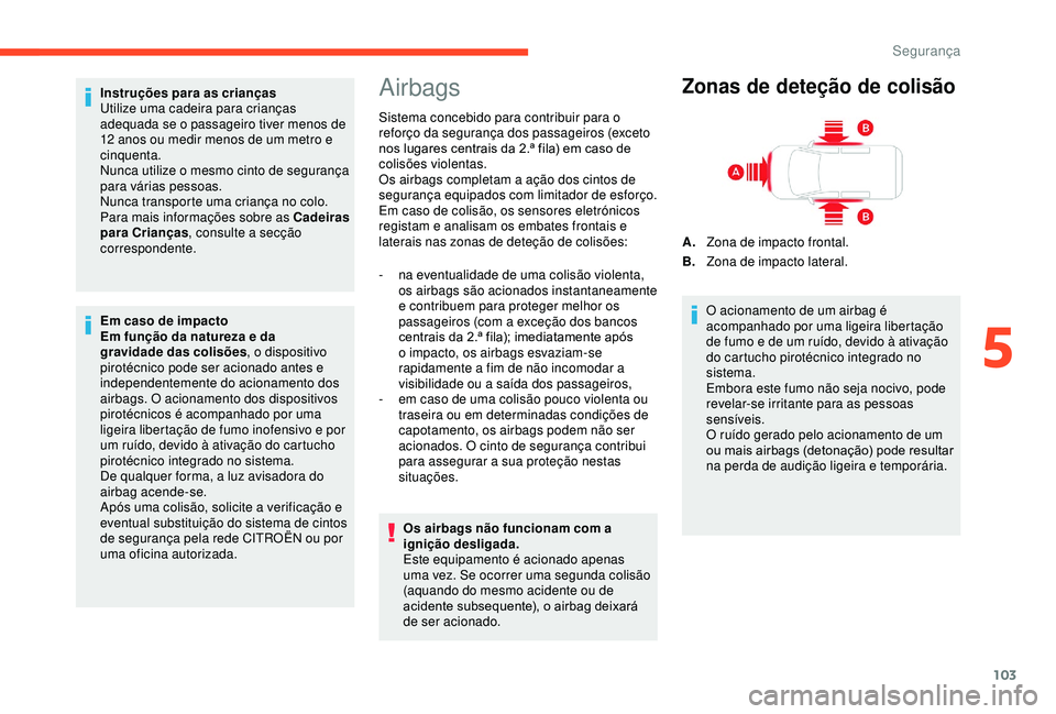 CITROEN BERLINGO VAN 2019 Manual do condutor (in Portuguese) 103
Instruções para as crianças
Utilize uma cadeira para crianças
adequada se o passageiro tiver menos de
12 anos ou medir menos de um metro e
cinquenta.
Nunca utilize o mesmo cinto de seguran CITROEN BERLINGO VAN 2019 Manual do condutor (in Portuguese) 103
Instruções para as crianças
Utilize uma cadeira para crianças
adequada se o passageiro tiver menos de
12 anos ou medir menos de um metro e
cinquenta.
Nunca utilize o mesmo cinto de seguran