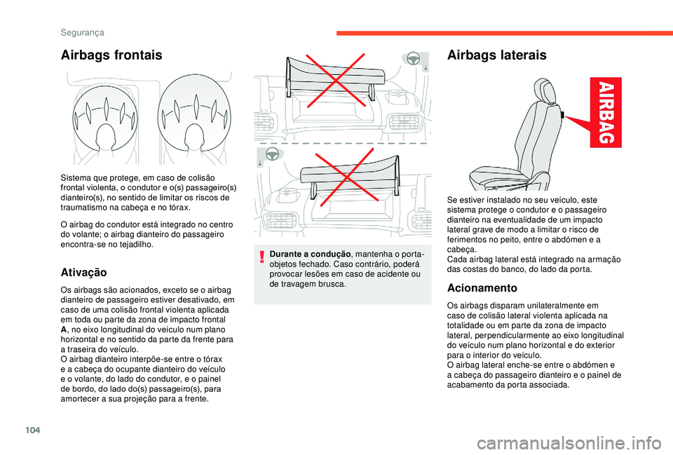 CITROEN BERLINGO VAN 2019 Manual do condutor (in Portuguese) 104
Airbags frontais
Sistema que protege, em caso de colisão
frontal violenta, o condutor e o(s) passageiro(s)
dianteiro(s), no sentido de limitar os riscos de
traumatismo na cabeça e no tórax.
CITROEN BERLINGO VAN 2019 Manual do condutor (in Portuguese) 104
Airbags frontais
Sistema que protege, em caso de colisão
frontal violenta, o condutor e o(s) passageiro(s)
dianteiro(s), no sentido de limitar os riscos de
traumatismo na cabeça e no tórax.