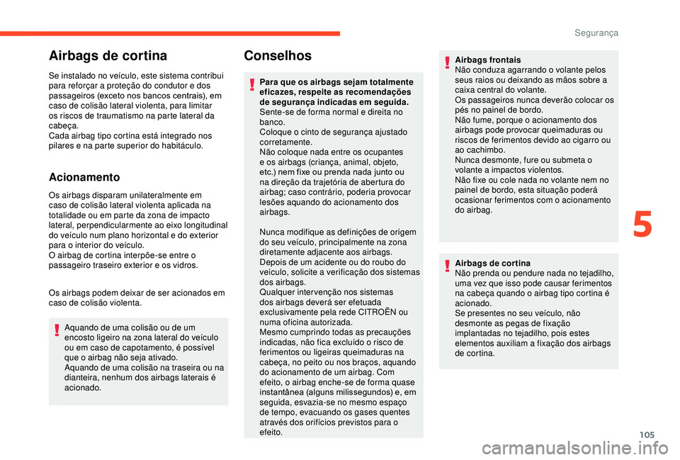 CITROEN BERLINGO VAN 2019 Manual do condutor (in Portuguese) 105
Airbags de cortina
Se instalado no veículo, este sistema contribui
para reforçar a proteção do condutor e dos
passageiros (exceto nos bancos centrais), em
caso de colisão lateral violenta, CITROEN BERLINGO VAN 2019 Manual do condutor (in Portuguese) 105
Airbags de cortina
Se instalado no veículo, este sistema contribui
para reforçar a proteção do condutor e dos
passageiros (exceto nos bancos centrais), em
caso de colisão lateral violenta,