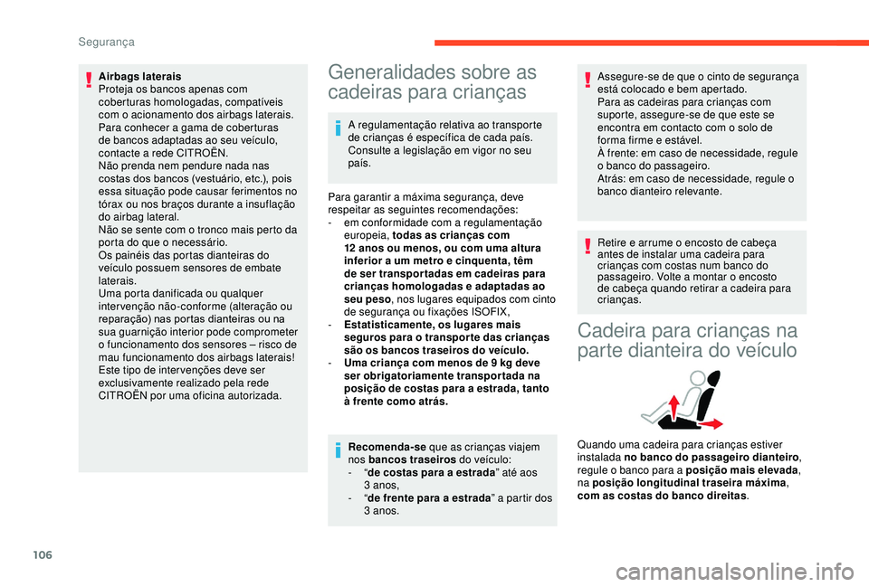 CITROEN BERLINGO VAN 2019 Manual do condutor (in Portuguese) 106
Airbags laterais
Proteja os bancos apenas com
coberturas homologadas, compatíveis
com o acionamento dos airbags laterais.
Para conhecer a gama de coberturas
de bancos adaptadas ao seu veícul CITROEN BERLINGO VAN 2019 Manual do condutor (in Portuguese) 106
Airbags laterais
Proteja os bancos apenas com
coberturas homologadas, compatíveis
com o acionamento dos airbags laterais.
Para conhecer a gama de coberturas
de bancos adaptadas ao seu veícul