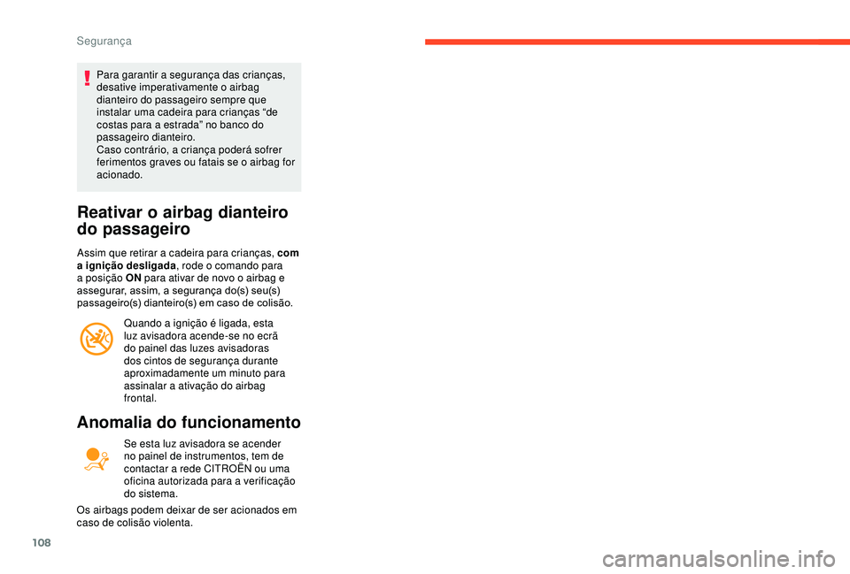 CITROEN BERLINGO VAN 2019 Manual do condutor (in Portuguese) 108
Para garantir a segurança das crianças,
desative imperativamente o airbag
dianteiro do passageiro sempre que
instalar uma cadeira para crianças “de
costas para a estrada” no banco do
p CITROEN BERLINGO VAN 2019 Manual do condutor (in Portuguese) 108
Para garantir a segurança das crianças,
desative imperativamente o airbag
dianteiro do passageiro sempre que
instalar uma cadeira para crianças “de
costas para a estrada” no banco do
p