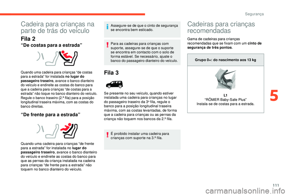 CITROEN BERLINGO VAN 2019 Manual do condutor (in Portuguese) 111
Cadeira para crianças na
parte de trás do veículo
Fila 2
“De costas para a estrada”
“De frente para a estrada”
Assegure-se de que o cinto de segurança
se encontra bem esticado.
Para CITROEN BERLINGO VAN 2019 Manual do condutor (in Portuguese) 111
Cadeira para crianças na
parte de trás do veículo
Fila 2
“De costas para a estrada”
“De frente para a estrada”
Assegure-se de que o cinto de segurança
se encontra bem esticado.
Para