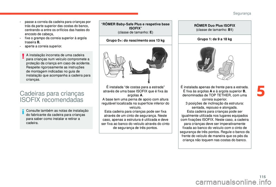 CITROEN BERLINGO VAN 2019 Manual do condutor (in Portuguese) 115
- passe a correia da cadeira para crianças por trás da parte superior das costas do banco,
centrando-a entre os orifícios das hastes do
encosto de cabeça,
-
f
ixe o grampo da correia supe CITROEN BERLINGO VAN 2019 Manual do condutor (in Portuguese) 115
- passe a correia da cadeira para crianças por trás da parte superior das costas do banco,
centrando-a entre os orifícios das hastes do
encosto de cabeça,
-
f
ixe o grampo da correia supe