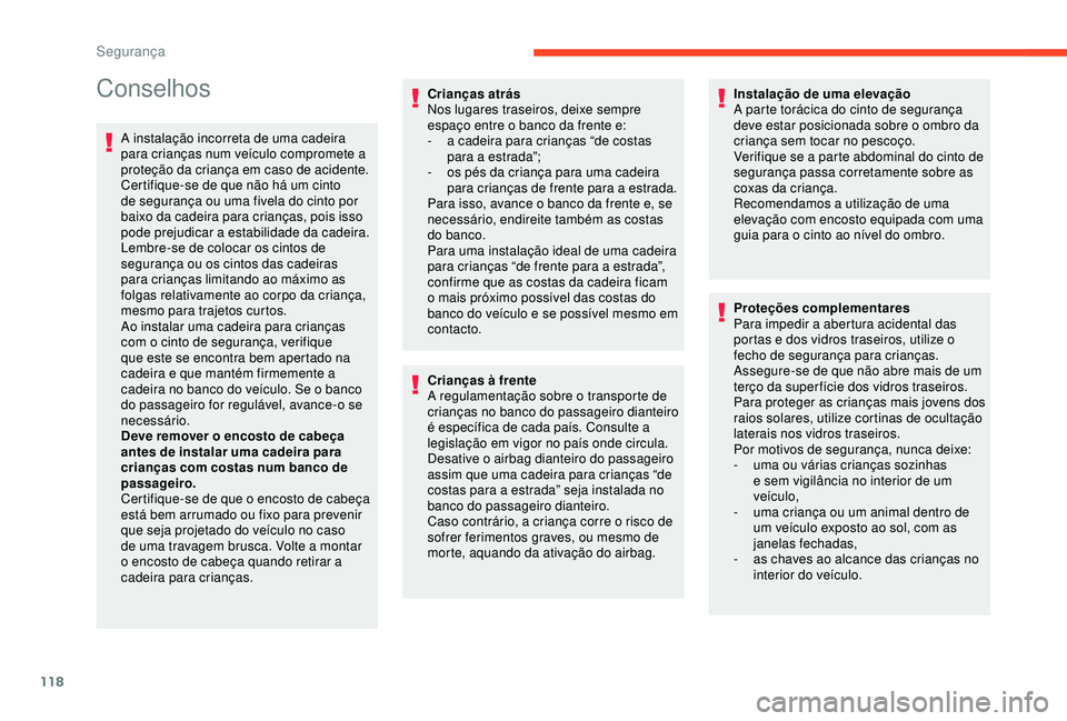 CITROEN BERLINGO VAN 2019 Manual do condutor (in Portuguese) 118
Conselhos
A instalação incorreta de uma cadeira
para crianças num veículo compromete a
proteção da criança em caso de acidente.
Certifique-se de que não há um cinto
de segurança ou um CITROEN BERLINGO VAN 2019 Manual do condutor (in Portuguese) 118
Conselhos
A instalação incorreta de uma cadeira
para crianças num veículo compromete a
proteção da criança em caso de acidente.
Certifique-se de que não há um cinto
de segurança ou um