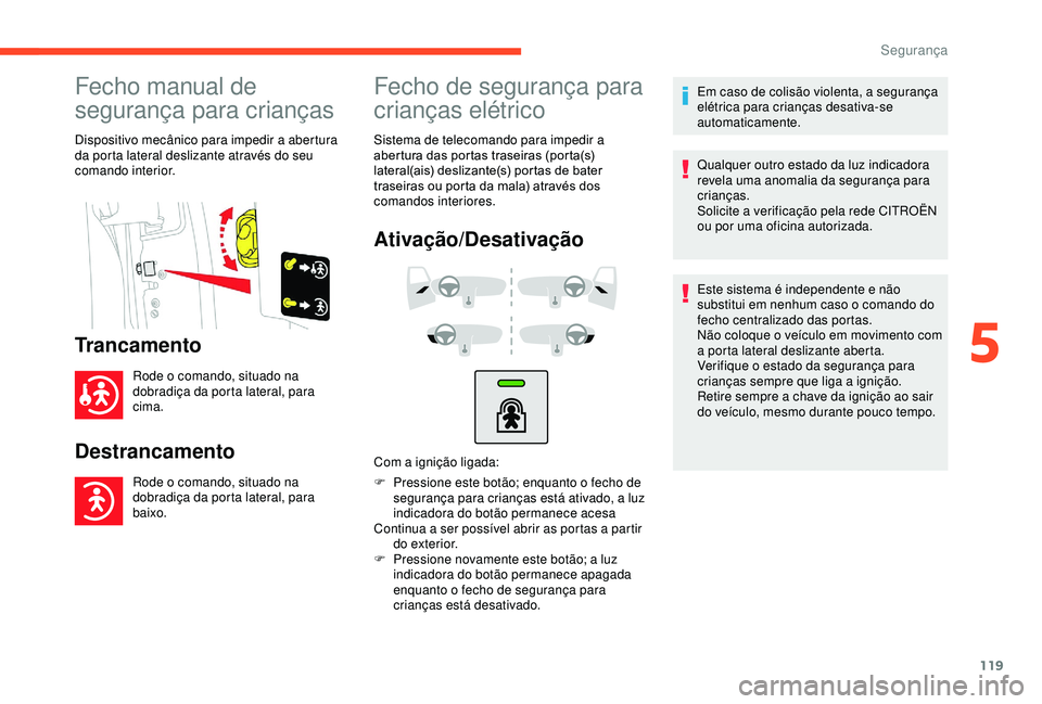 CITROEN BERLINGO VAN 2019 Manual do condutor (in Portuguese) 119
Fecho manual de
segurança para crianças
Dispositivo mecânico para impedir a abertura
da porta lateral deslizante através do seu
comando interior.
Trancamento
Rode o comando, situado na
dob CITROEN BERLINGO VAN 2019 Manual do condutor (in Portuguese) 119
Fecho manual de
segurança para crianças
Dispositivo mecânico para impedir a abertura
da porta lateral deslizante através do seu
comando interior.
Trancamento
Rode o comando, situado na
dob