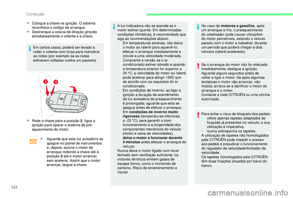 CITROEN BERLINGO VAN 2019 Manual do condutor (in Portuguese) 122
F Coloque a chave na ignição. O sistema reconhece o código de arranque.
F
D
estranque a coluna de direção girando
simultaneamente o volante e a chave.
Em certos casos, poderá ser levado CITROEN BERLINGO VAN 2019 Manual do condutor (in Portuguese) 122
F Coloque a chave na ignição. O sistema reconhece o código de arranque.
F
D
estranque a coluna de direção girando
simultaneamente o volante e a chave.
Em certos casos, poderá ser levado
