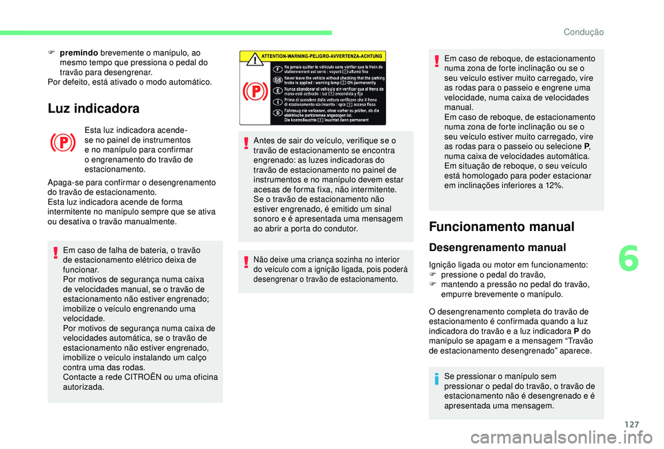 CITROEN BERLINGO VAN 2019 Manual do condutor (in Portuguese) 127
Luz indicadora
Esta luz indicadora acende-
se no painel de instrumentos
e no manípulo para confirmar
o engrenamento do travão de
estacionamento.
Apaga-se para confirmar o desengrenamento
do CITROEN BERLINGO VAN 2019 Manual do condutor (in Portuguese) 127
Luz indicadora
Esta luz indicadora acende-
se no painel de instrumentos
e no manípulo para confirmar
o engrenamento do travão de
estacionamento.
Apaga-se para confirmar o desengrenamento
do