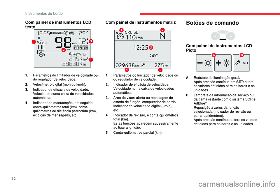 CITROEN BERLINGO VAN 2019  Manual do condutor (in Portuguese) 12
Com painel de instrumentos LCD 
texto
1.Parâmetros do limitador de velocidade ou 
do regulador de velocidade.
2. Velocímetro digital (mph ou km/h).
3. Indicador de eficácia de velocidade.
Veloci