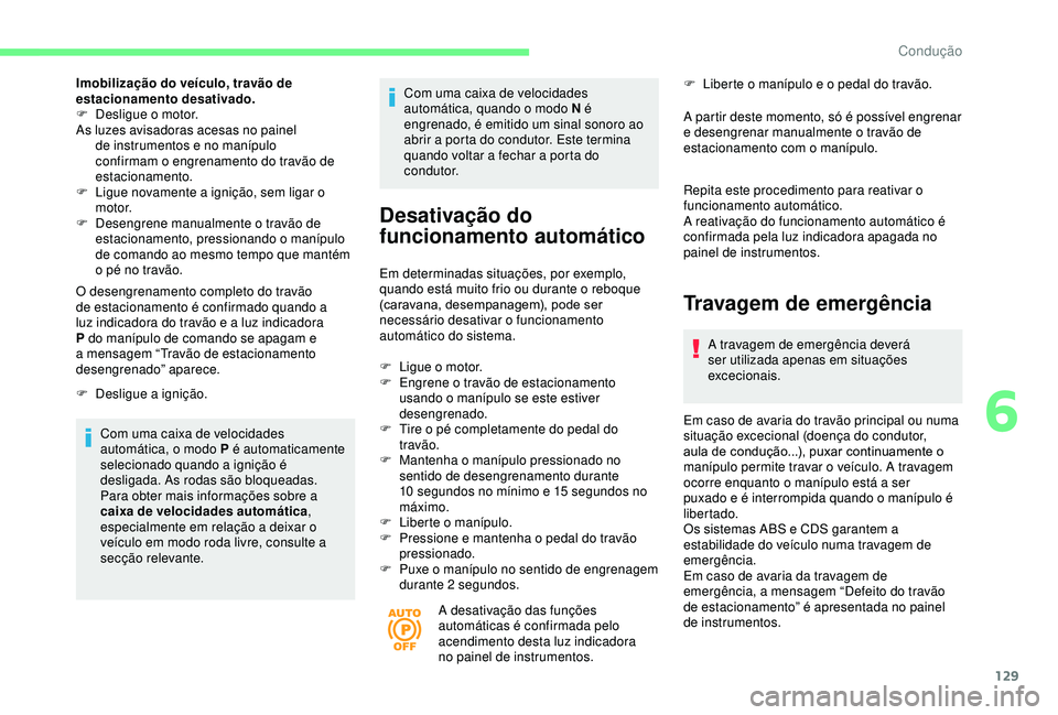 CITROEN BERLINGO VAN 2019  Manual do condutor (in Portuguese) 129
Imobilização do veículo, travão de 
estacionamento desativado.
F 
D
 esligue o motor.
As luzes avisadoras acesas no painel  de instrumentos e no manípulo 
confirmam o engrenamento do travão 