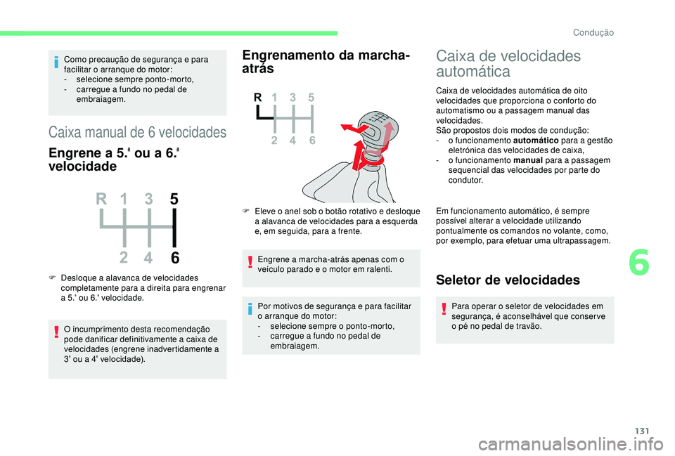 CITROEN BERLINGO VAN 2019  Manual do condutor (in Portuguese) 131
Como precaução de segurança e para 
facilitar o arranque do motor:
-
 s
elecione sempre ponto-morto,
-
 
c
 arregue a fundo no pedal de 
embraiagem.
Caixa manual de 6 velocidades
Engrene a 5.ª