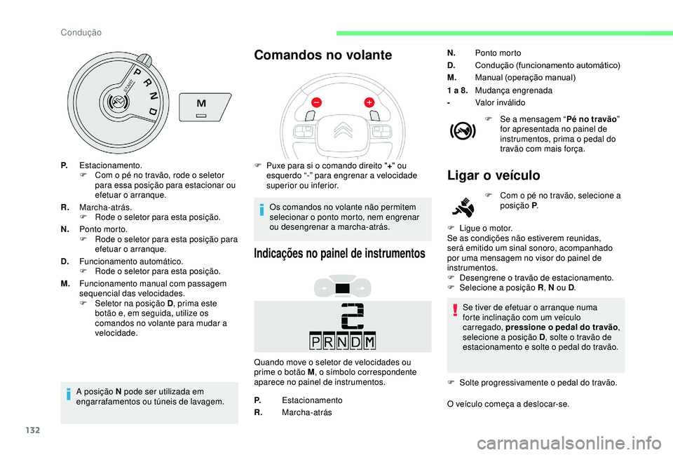 CITROEN BERLINGO VAN 2019  Manual do condutor (in Portuguese) 132
P.Estacionamento.
F
 C om o pé no travão, rode o seletor 
para essa posição para estacionar ou 
efetuar o arranque.
R. Marcha-atrás.
F
 
R
 ode o seletor para esta posição.
N. Ponto morto.
