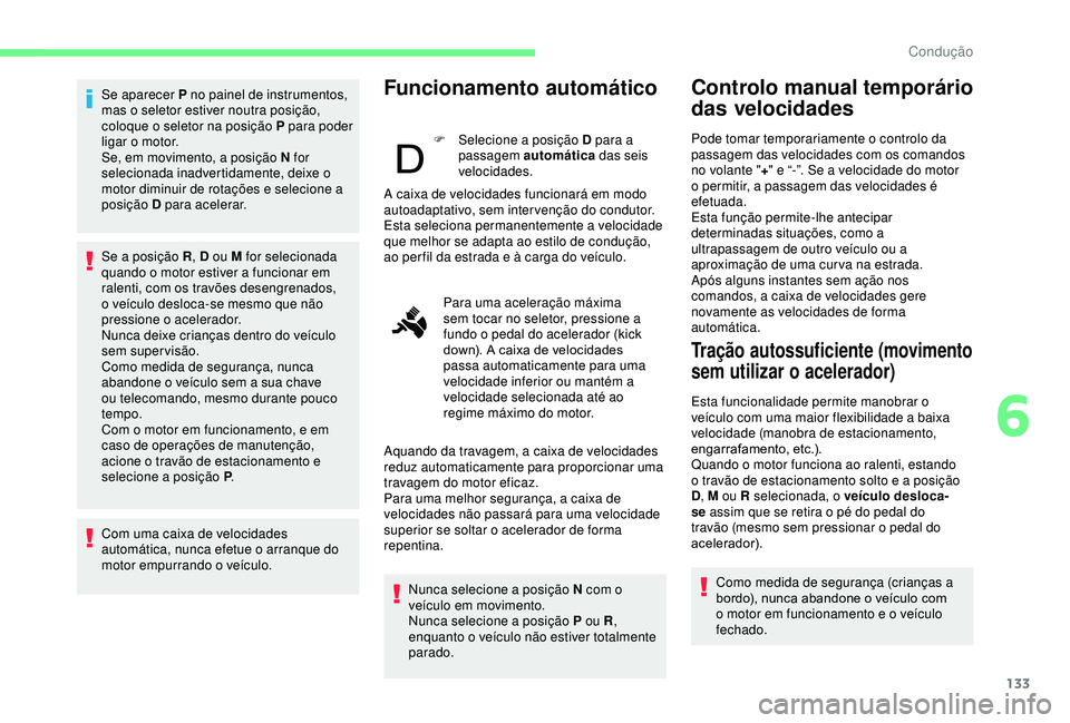 CITROEN BERLINGO VAN 2019  Manual do condutor (in Portuguese) 133
Se aparecer P no painel de instrumentos, 
mas o seletor estiver noutra posição, 
coloque o seletor na posição P para poder 
ligar o motor.
Se, em movimento, a posição N for 
selecionada inad