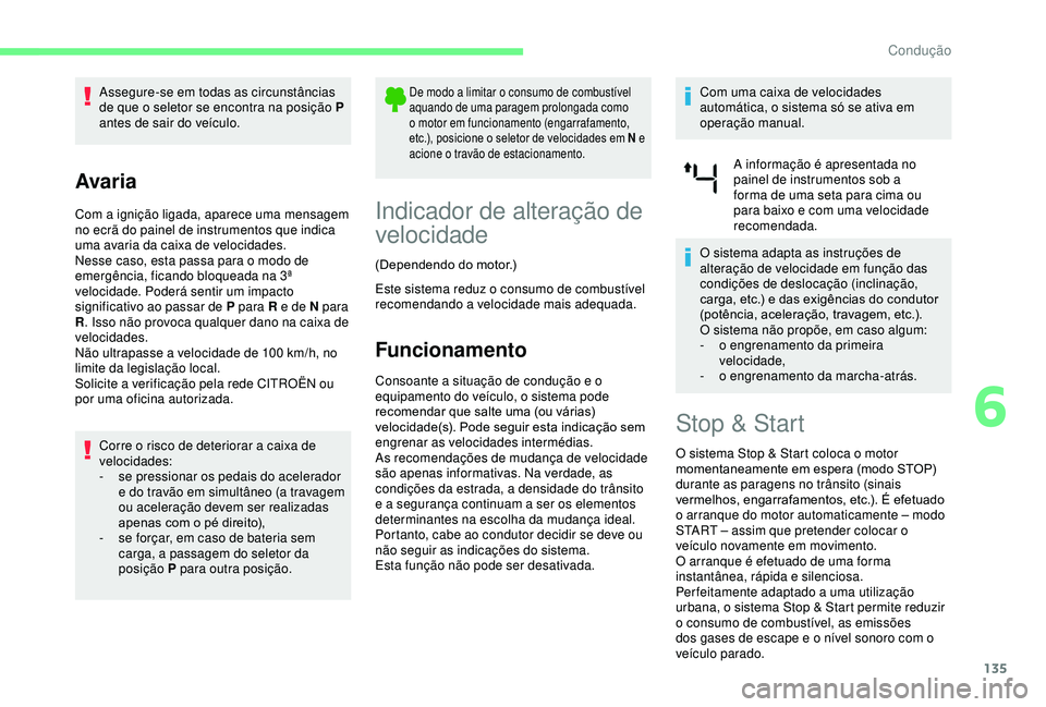 CITROEN BERLINGO VAN 2019  Manual do condutor (in Portuguese) 135
Assegure-se em todas as circunstâncias 
de que o seletor se encontra na posição P 
antes de sair do veículo.
Avaria
Com a ignição ligada, aparece uma mensagem 
no ecrã do painel de instrume