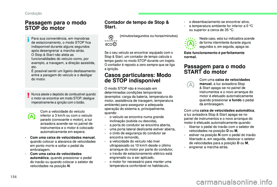 CITROEN BERLINGO VAN 2019  Manual do condutor (in Portuguese) 136
Passagem para o modo 
STOP do motor
Para sua conveniência, em manobras 
de estacionamento, o modo STOP fica 
indisponível durante alguns segundos 
após desengrenar a marcha-atrás.
O Stop & Sta