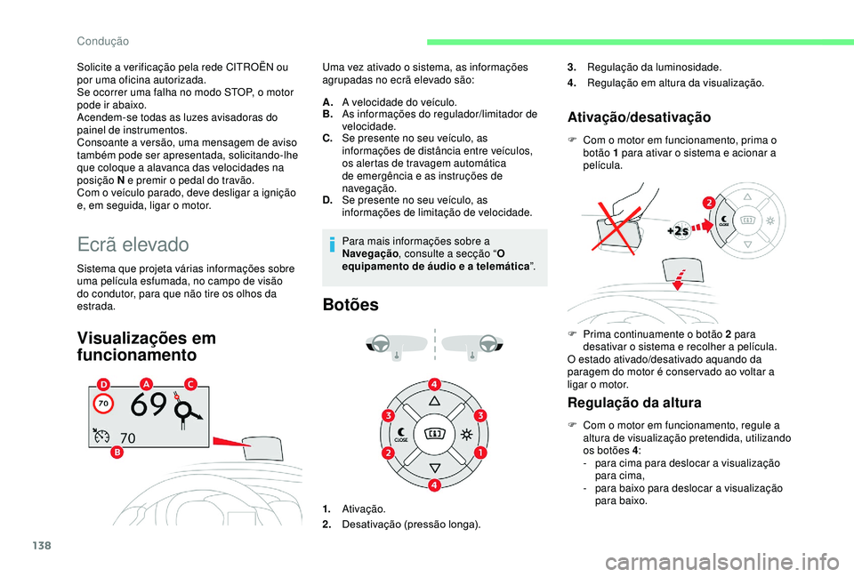 CITROEN BERLINGO VAN 2019  Manual do condutor (in Portuguese) 138
Solicite a verificação pela rede CITROËN ou 
por uma oficina autorizada.
Se ocorrer uma falha no modo STOP, o motor 
pode ir abaixo.
Acendem-se todas as luzes avisadoras do 
painel de instrumen