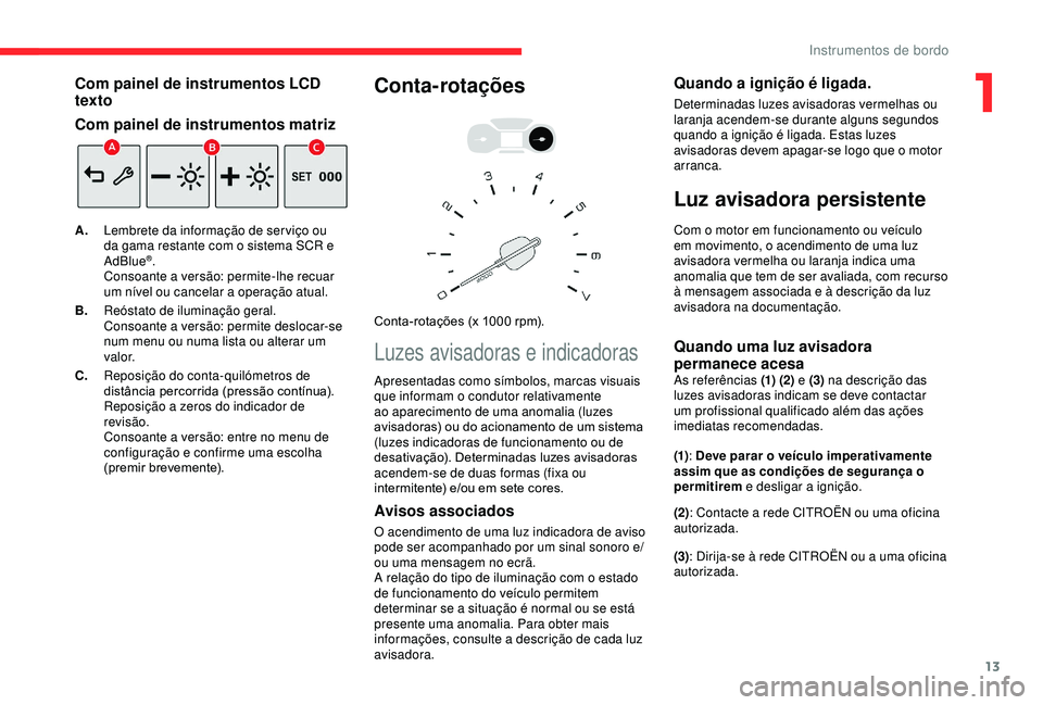 CITROEN BERLINGO VAN 2019 Manual do condutor (in Portuguese) 13
Com painel de instrumentos LCD
texto
Com painel de instrumentos matriz
A.Lembrete da informação de ser viço ou
da gama restante com o sistema SCR e
AdBlue
®.
Consoante a versão: permite-lhe CITROEN BERLINGO VAN 2019 Manual do condutor (in Portuguese) 13
Com painel de instrumentos LCD
texto
Com painel de instrumentos matriz
A.Lembrete da informação de ser viço ou
da gama restante com o sistema SCR e
AdBlue
®.
Consoante a versão: permite-lhe