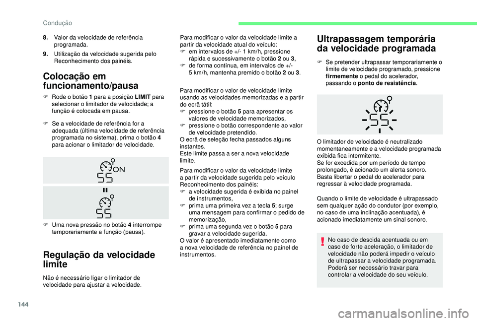 CITROEN BERLINGO VAN 2019 Manual do condutor (in Portuguese) 144
Colocação em
funcionamento/pausa
F Se a velocidade de referência for a adequada (última velocidade de referência
programada no sistema), prima o botão 4
para acionar o limitador de veloci CITROEN BERLINGO VAN 2019 Manual do condutor (in Portuguese) 144
Colocação em
funcionamento/pausa
F Se a velocidade de referência for a adequada (última velocidade de referência
programada no sistema), prima o botão 4
para acionar o limitador de veloci
