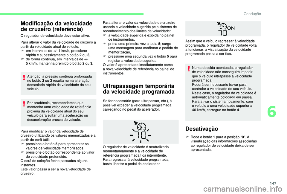 CITROEN BERLINGO VAN 2019 Manual do condutor (in Portuguese) 147
Modificação da velocidade
de cruzeiro (referência)
O regulador de velocidade deve estar ativo.
Para alterar o valor da velocidade de cruzeiro a
partir da velocidade atual do veículo:
F
e
m CITROEN BERLINGO VAN 2019 Manual do condutor (in Portuguese) 147
Modificação da velocidade
de cruzeiro (referência)
O regulador de velocidade deve estar ativo.
Para alterar o valor da velocidade de cruzeiro a
partir da velocidade atual do veículo:
F
e
m
