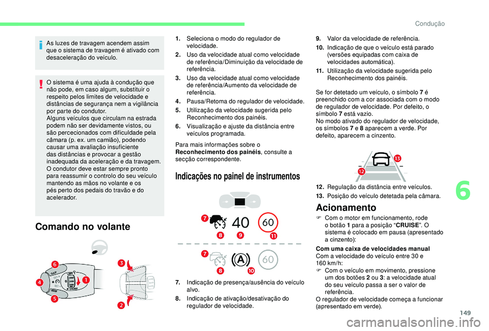 CITROEN BERLINGO VAN 2019 Manual do condutor (in Portuguese) 149
As luzes de travagem acendem assim
que o sistema de travagem é ativado com
desaceleração do veículo.O sistema é uma ajuda à condução que
não pode, em caso algum, substituir o
respeito CITROEN BERLINGO VAN 2019 Manual do condutor (in Portuguese) 149
As luzes de travagem acendem assim
que o sistema de travagem é ativado com
desaceleração do veículo.O sistema é uma ajuda à condução que
não pode, em caso algum, substituir o
respeito