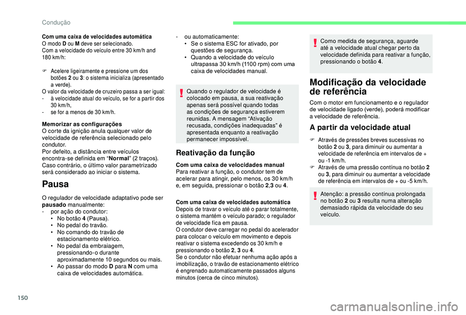 CITROEN BERLINGO VAN 2019 Manual do condutor (in Portuguese) 150
Com uma caixa de velocidades automática
O modo D ou M deve ser selecionado.
Com a velocidade do veículo entre 30 km/h and
180
km/h:
F
A
celere ligeiramente e pressione um dos
botões 2 CITROEN BERLINGO VAN 2019 Manual do condutor (in Portuguese) 150
Com uma caixa de velocidades automática
O modo D ou M deve ser selecionado.
Com a velocidade do veículo entre 30 km/h and
180
km/h:
F
A
celere ligeiramente e pressione um dos
botões 2