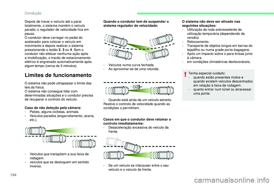 CITROEN BERLINGO VAN 2019 Manual do condutor (in Portuguese) 154
Depois de travar o veículo até o parar
totalmente, o sistema mantém o veículo
parado; o regulador de velocidade fica em
pausa.
O condutor deve carregar no pedal do
acelerador para colocar CITROEN BERLINGO VAN 2019 Manual do condutor (in Portuguese) 154
Depois de travar o veículo até o parar
totalmente, o sistema mantém o veículo
parado; o regulador de velocidade fica em
pausa.
O condutor deve carregar no pedal do
acelerador para colocar