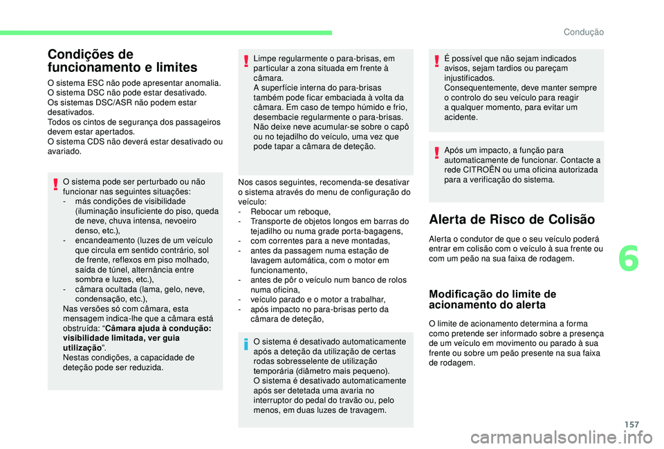 CITROEN BERLINGO VAN 2019 Manual do condutor (in Portuguese) 157
Condições de
funcionamento e limites
O sistema ESC não pode apresentar anomalia.
O sistema DSC não pode estar desativado.
Os sistemas DSC/ASR não podem estar
desativados.
Todos os cintos de CITROEN BERLINGO VAN 2019 Manual do condutor (in Portuguese) 157
Condições de
funcionamento e limites
O sistema ESC não pode apresentar anomalia.
O sistema DSC não pode estar desativado.
Os sistemas DSC/ASR não podem estar
desativados.
Todos os cintos de