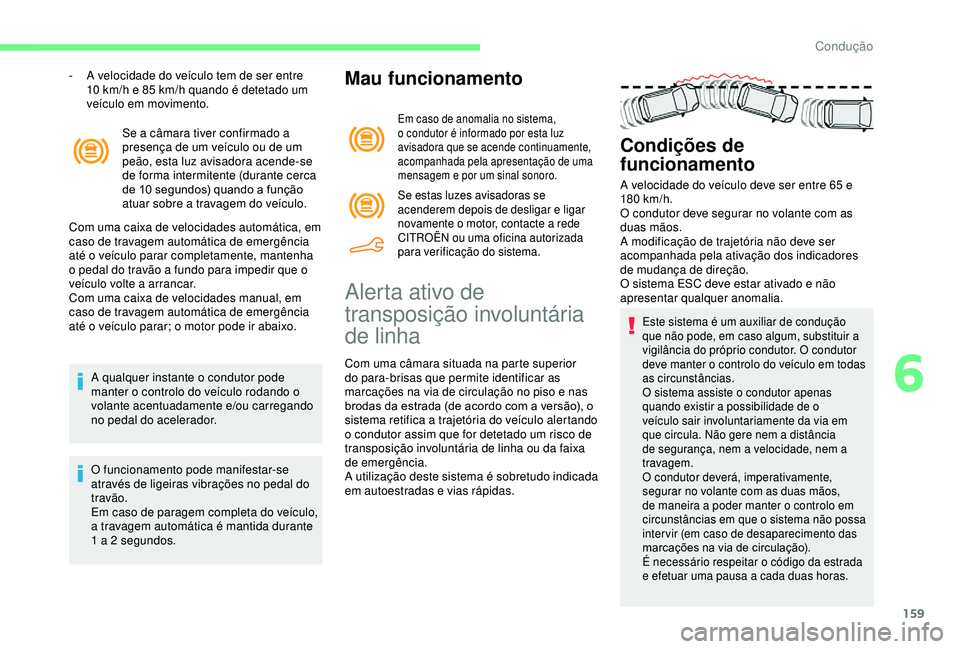 CITROEN BERLINGO VAN 2019 Manual do condutor (in Portuguese) 159
Se a câmara tiver confirmado a
presença de um veículo ou de um
peão, esta luz avisadora acende-se
de forma intermitente (durante cerca
de 10 segundos) quando a função
atuar sobre a tra CITROEN BERLINGO VAN 2019 Manual do condutor (in Portuguese) 159
Se a câmara tiver confirmado a
presença de um veículo ou de um
peão, esta luz avisadora acende-se
de forma intermitente (durante cerca
de 10 segundos) quando a função
atuar sobre a tra