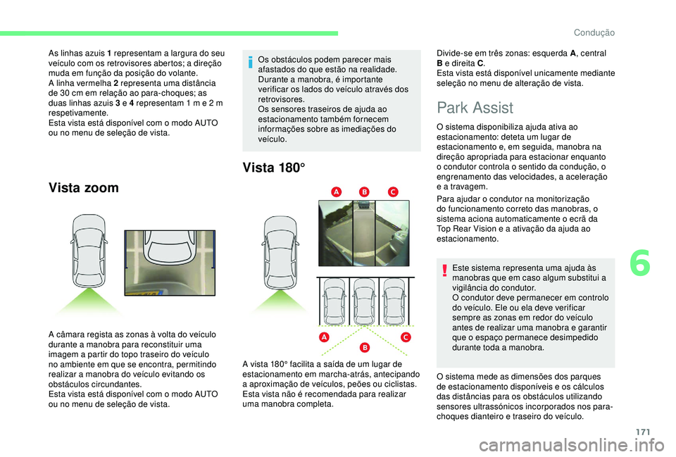CITROEN BERLINGO VAN 2019 Manual do condutor (in Portuguese) 171
Vista zoom
A câmara regista as zonas à volta do veículo
durante a manobra para reconstituir uma
imagem a partir do topo traseiro do veículo
no ambiente em que se encontra, permitindo
reali CITROEN BERLINGO VAN 2019 Manual do condutor (in Portuguese) 171
Vista zoom
A câmara regista as zonas à volta do veículo
durante a manobra para reconstituir uma
imagem a partir do topo traseiro do veículo
no ambiente em que se encontra, permitindo
reali