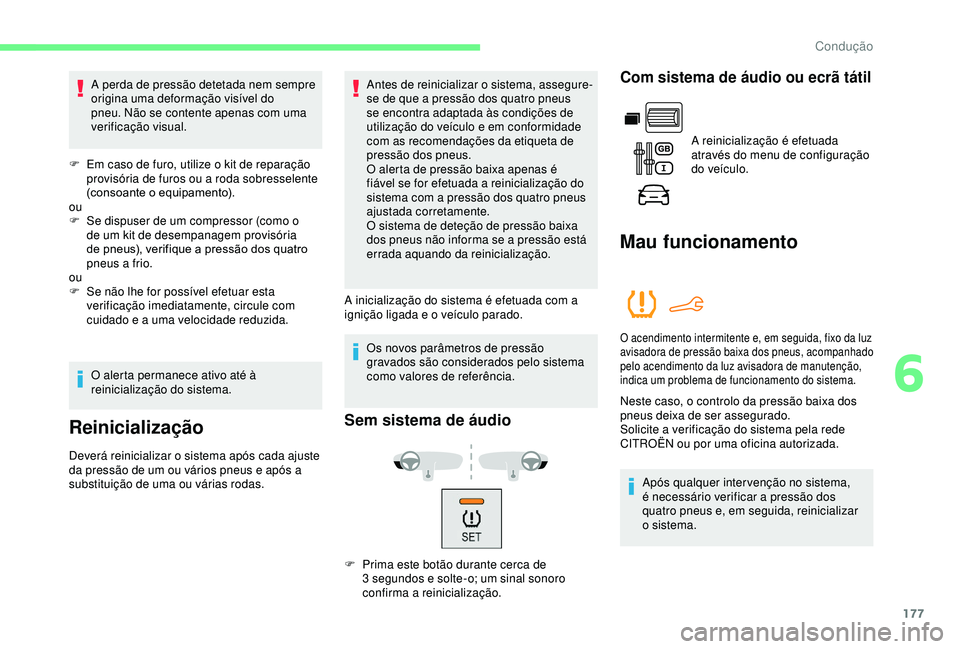 CITROEN BERLINGO VAN 2019 Manual do condutor (in Portuguese) 177
A perda de pressão detetada nem sempre
origina uma deformação visível do
pneu. Não se contente apenas com uma
verificação visual.
F
E
m caso de furo, utilize o kit de reparação
pro CITROEN BERLINGO VAN 2019 Manual do condutor (in Portuguese) 177
A perda de pressão detetada nem sempre
origina uma deformação visível do
pneu. Não se contente apenas com uma
verificação visual.
F
E
m caso de furo, utilize o kit de reparação
pro