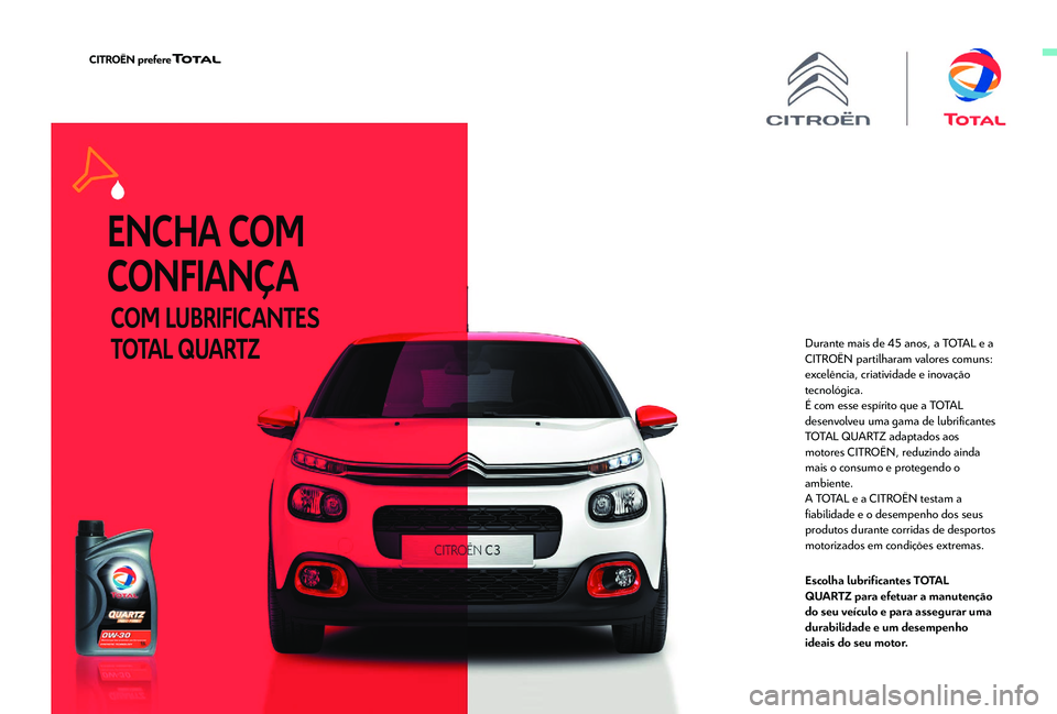 CITROEN BERLINGO VAN 2019 Manual do condutor (in Portuguese) Durante mais de 45 anos, a TOTAL e a
CI TROËN partilharam valores comuns:
excelência, criatividade e inovação
tecnológica.
É com esse espírito que a TOTAL
desenvolveu uma gama de lubrifican CITROEN BERLINGO VAN 2019 Manual do condutor (in Portuguese) Durante mais de 45 anos, a TOTAL e a
CI TROËN partilharam valores comuns:
excelência, criatividade e inovação
tecnológica.
É com esse espírito que a TOTAL
desenvolveu uma gama de lubrifican