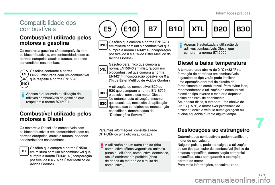 CITROEN BERLINGO VAN 2019 Manual do condutor (in Portuguese) 179
Compatibilidade dos
combustíveis
Combustível utilizado pelos
motores a gasolina
Os motores a gasolina são compatíveis com
os biocombustíveis, em conformidade com as
normas europeias atua CITROEN BERLINGO VAN 2019 Manual do condutor (in Portuguese) 179
Compatibilidade dos
combustíveis
Combustível utilizado pelos
motores a gasolina
Os motores a gasolina são compatíveis com
os biocombustíveis, em conformidade com as
normas europeias atua
