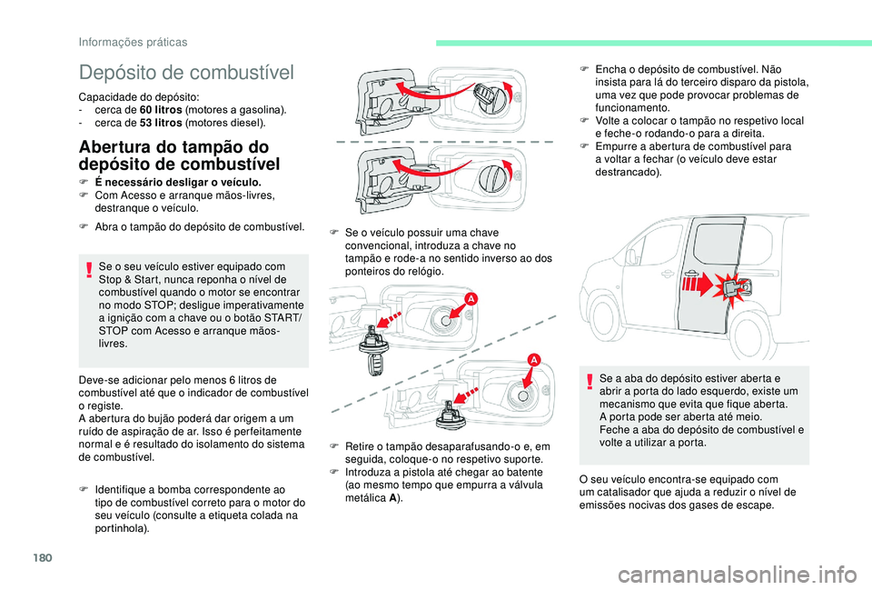 CITROEN BERLINGO VAN 2019 Manual do condutor (in Portuguese) 180
Depósito de combustível
Capacidade do depósito:
- c erca de 60 litros (motores a gasolina).
-
c
erca de 53 litros (motores diesel).
Abertura do tampão do
depósito de combustível
Se o CITROEN BERLINGO VAN 2019 Manual do condutor (in Portuguese) 180
Depósito de combustível
Capacidade do depósito:
- c erca de 60 litros (motores a gasolina).
-
c
erca de 53 litros (motores diesel).
Abertura do tampão do
depósito de combustível
Se o