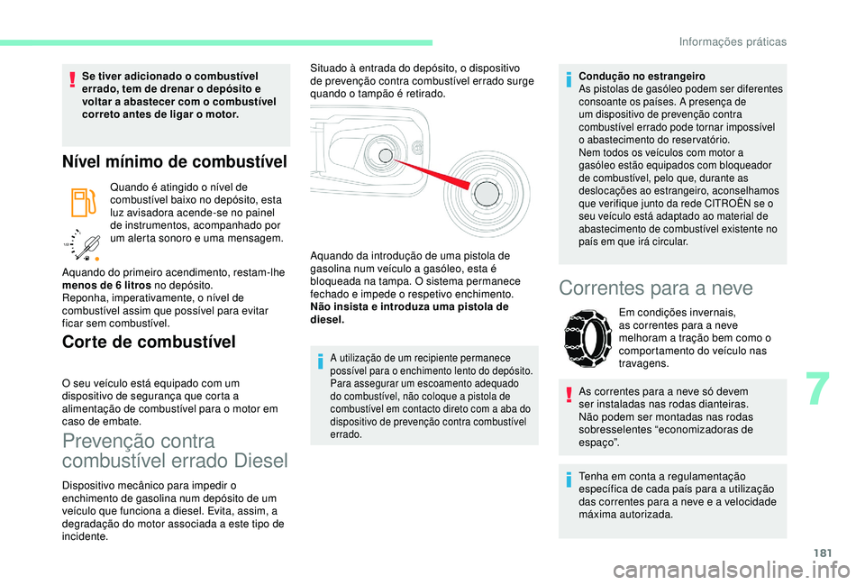 CITROEN BERLINGO VAN 2019 Manual do condutor (in Portuguese) 181
/2
1 1
Se tiver adicionado o combustível
errado, tem de drenar o depósito e
voltar a abastecer com o combustível
correto antes de ligar o motor.
Nível mínimo de combustível
Quando é ati CITROEN BERLINGO VAN 2019 Manual do condutor (in Portuguese) 181
/2
1 1
Se tiver adicionado o combustível
errado, tem de drenar o depósito e
voltar a abastecer com o combustível
correto antes de ligar o motor.
Nível mínimo de combustível
Quando é ati