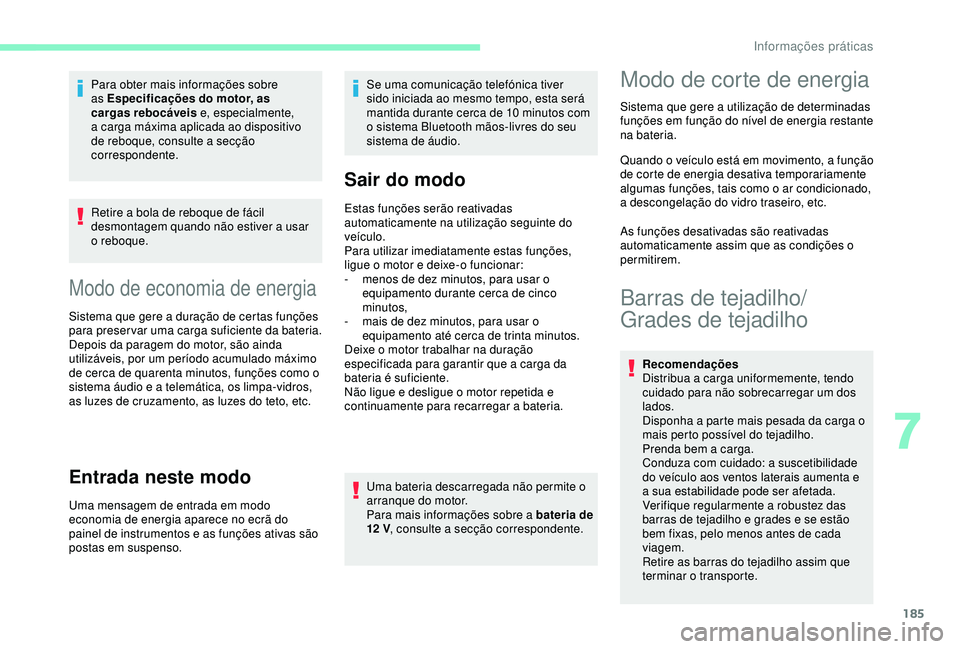 CITROEN BERLINGO VAN 2019 Manual do condutor (in Portuguese) 185
Retire a bola de reboque de fácil
desmontagem quando não estiver a usar
o reboque.
Modo de economia de energia
Sistema que gere a duração de certas funções
para preservar uma carga sufici CITROEN BERLINGO VAN 2019 Manual do condutor (in Portuguese) 185
Retire a bola de reboque de fácil
desmontagem quando não estiver a usar
o reboque.
Modo de economia de energia
Sistema que gere a duração de certas funções
para preservar uma carga sufici