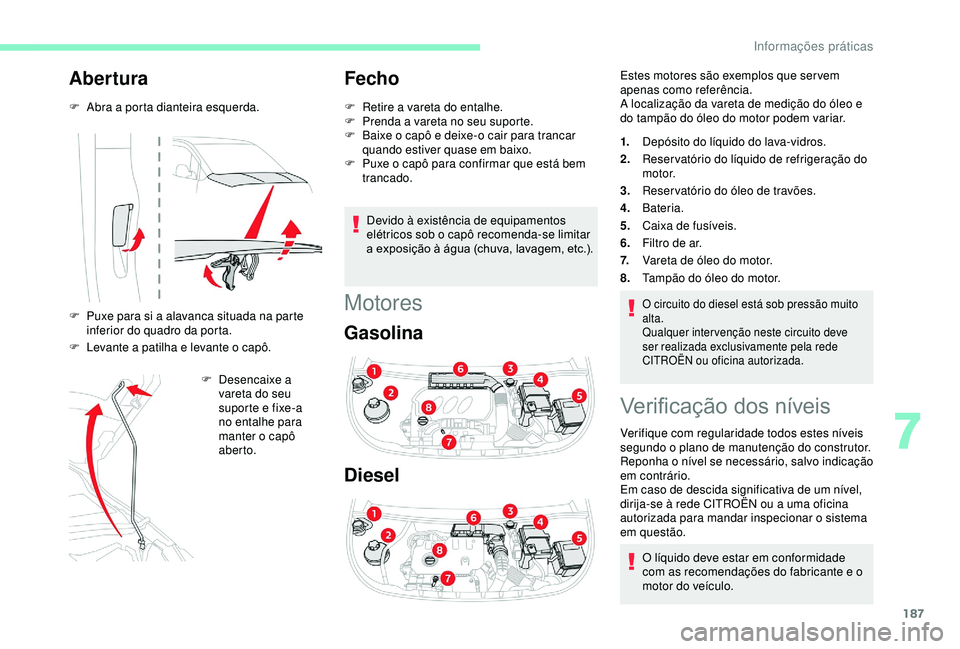 CITROEN BERLINGO VAN 2019 Manual do condutor (in Portuguese) 187
Abertura
F Abra a porta dianteira esquerda.
F
P
uxe para si a alavanca situada na parte
inferior do quadro da porta.
F
L
evante a patilha e levante o capô. F
D
esencaixe a
vareta do seu CITROEN BERLINGO VAN 2019 Manual do condutor (in Portuguese) 187
Abertura
F Abra a porta dianteira esquerda.
F
P
uxe para si a alavanca situada na parte
inferior do quadro da porta.
F
L
evante a patilha e levante o capô. F
D
esencaixe a
vareta do seu