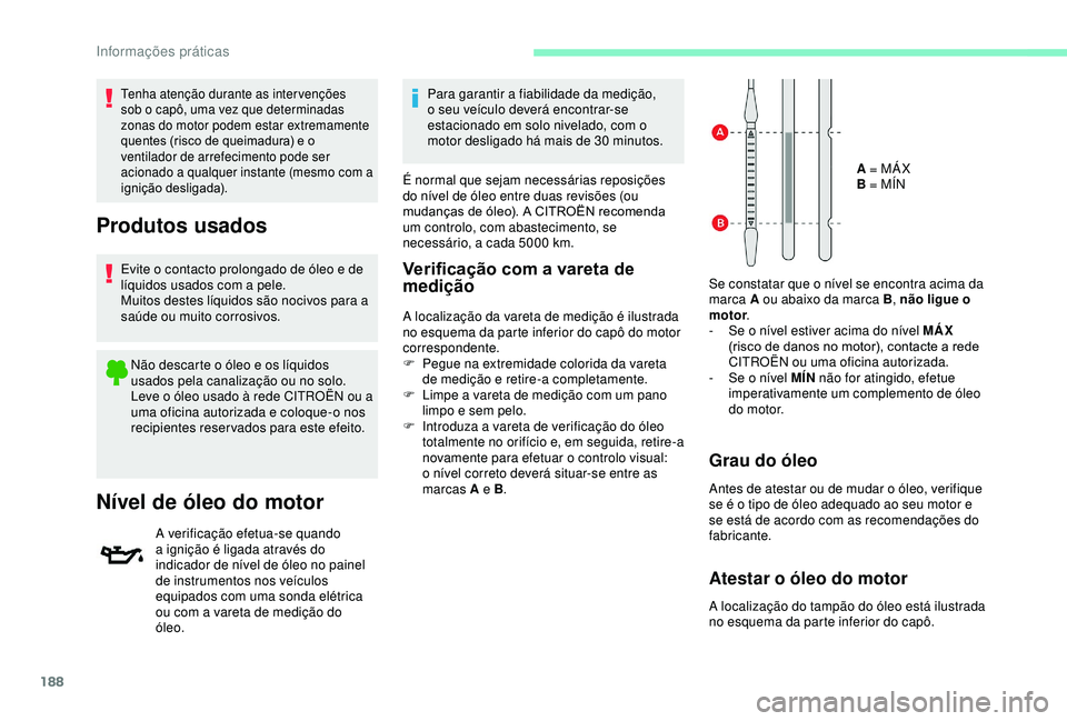 CITROEN BERLINGO VAN 2019 Manual do condutor (in Portuguese) 188
Tenha atenção durante as intervenções
sob o capô, uma vez que determinadas
zonas do motor podem estar extremamente
quentes (risco de queimadura) e o
ventilador de arrefecimento pode ser
CITROEN BERLINGO VAN 2019 Manual do condutor (in Portuguese) 188
Tenha atenção durante as intervenções
sob o capô, uma vez que determinadas
zonas do motor podem estar extremamente
quentes (risco de queimadura) e o
ventilador de arrefecimento pode ser