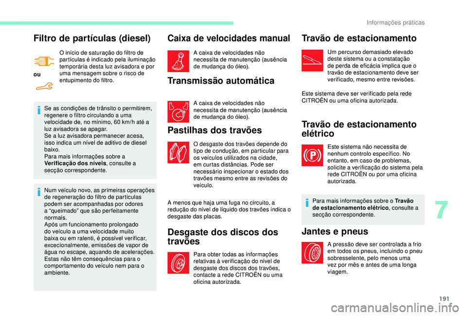 CITROEN BERLINGO VAN 2019 Manual do condutor (in Portuguese) 191
Filtro de partículas (diesel)
ouO início de saturação do filtro de
partículas é indicado pela iluminação
temporária desta luz avisadora e por
uma mensagem sobre o risco de
entupimento CITROEN BERLINGO VAN 2019 Manual do condutor (in Portuguese) 191
Filtro de partículas (diesel)
ouO início de saturação do filtro de
partículas é indicado pela iluminação
temporária desta luz avisadora e por
uma mensagem sobre o risco de
entupimento