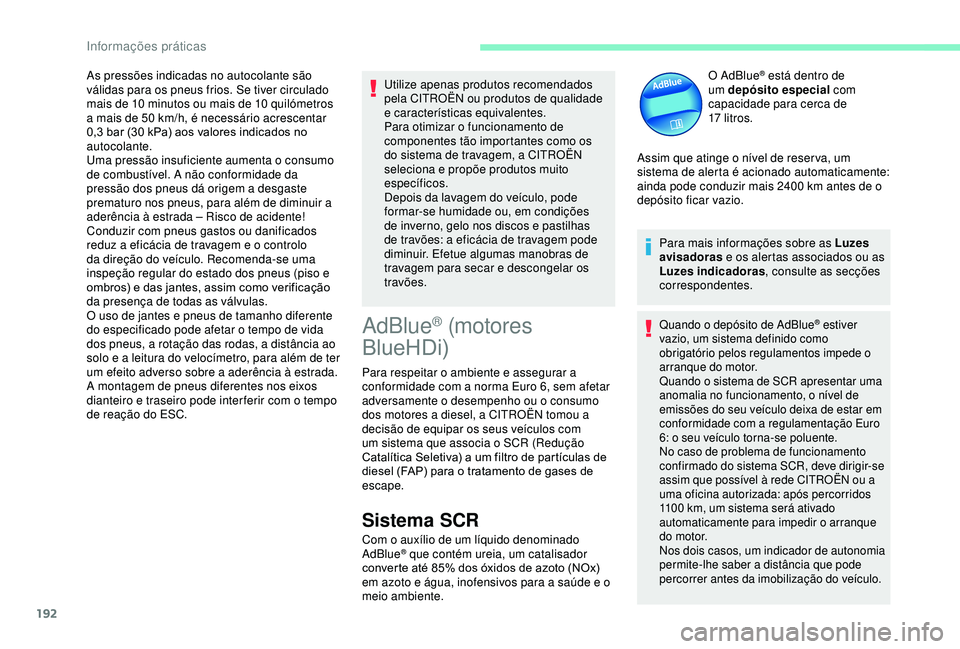 CITROEN BERLINGO VAN 2019 Manual do condutor (in Portuguese) 192
As pressões indicadas no autocolante são
válidas para os pneus frios. Se tiver circulado
mais de 10 minutos ou mais de 10 quilómetros
a mais de 50
km/h, é necessário acrescentar
0,3 CITROEN BERLINGO VAN 2019 Manual do condutor (in Portuguese) 192
As pressões indicadas no autocolante são
válidas para os pneus frios. Se tiver circulado
mais de 10 minutos ou mais de 10 quilómetros
a mais de 50
km/h, é necessário acrescentar
0,3