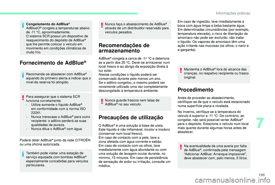 CITROEN BERLINGO VAN 2019 Manual do condutor (in Portuguese) 193
Congelamento do AdBlue®
AdBlueO® congela a temperaturas abaixo
de -11
°C, aproximadamente.
O sistema SCR possui um dispositivo de
reaquecimento do depósito de AdBlue
®
que lhe permite co CITROEN BERLINGO VAN 2019 Manual do condutor (in Portuguese) 193
Congelamento do AdBlue®
AdBlueO® congela a temperaturas abaixo
de -11
°C, aproximadamente.
O sistema SCR possui um dispositivo de
reaquecimento do depósito de AdBlue
®
que lhe permite co