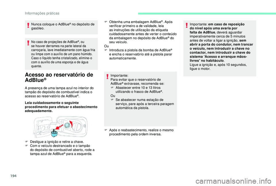 CITROEN BERLINGO VAN 2019 Manual do condutor (in Portuguese) 194
No caso de projeções de AdBlue®, ou
se houver derrames na parte lateral da
carroçaria, lave imediatamente com água fria
ou limpe com o auxílio de um pano húmido.
Caso o líquido tenha cr CITROEN BERLINGO VAN 2019 Manual do condutor (in Portuguese) 194
No caso de projeções de AdBlue®, ou
se houver derrames na parte lateral da
carroçaria, lave imediatamente com água fria
ou limpe com o auxílio de um pano húmido.
Caso o líquido tenha cr