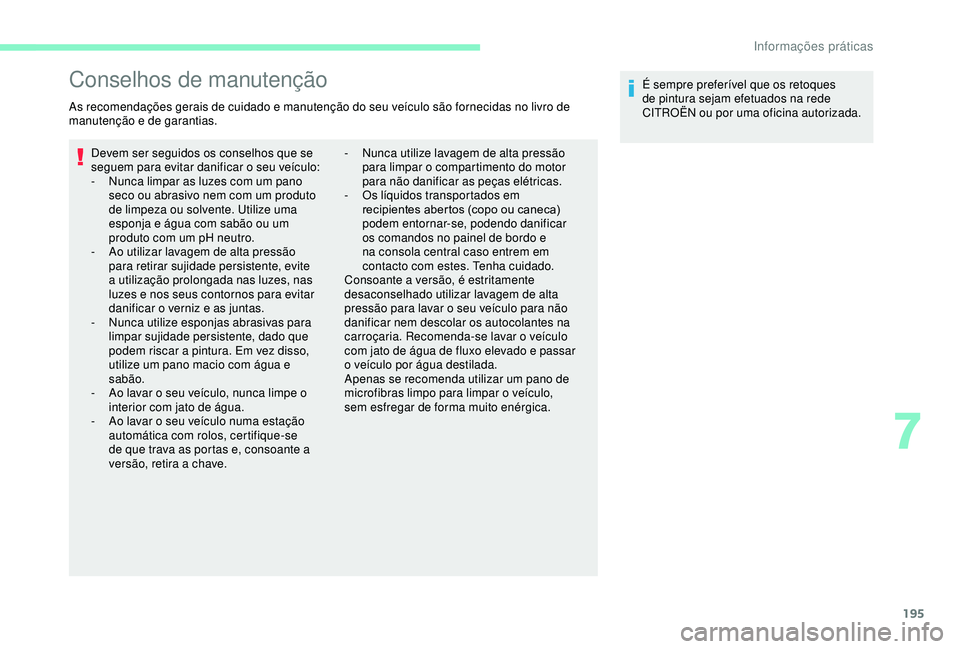 CITROEN BERLINGO VAN 2019 Manual do condutor (in Portuguese) 195
Conselhos de manutenção
As recomendações gerais de cuidado e manutenção do seu veículo são fornecidas no livro de
manutenção e de garantias.Devem ser seguidos os conselhos que se
segue CITROEN BERLINGO VAN 2019 Manual do condutor (in Portuguese) 195
Conselhos de manutenção
As recomendações gerais de cuidado e manutenção do seu veículo são fornecidas no livro de
manutenção e de garantias.Devem ser seguidos os conselhos que se
segue