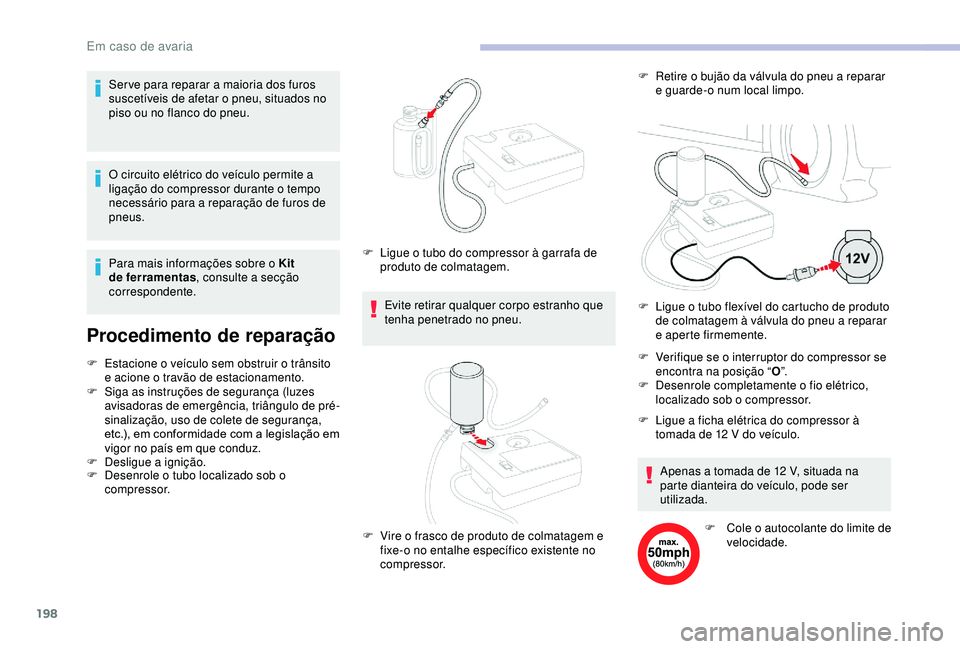 CITROEN BERLINGO VAN 2019 Manual do condutor (in Portuguese) 198
O circuito elétrico do veículo permite a
ligação do compressor durante o tempo
necessário para a reparação de furos de
pneus.
Procedimento de reparação
F Estacione o veículo sem obstr CITROEN BERLINGO VAN 2019 Manual do condutor (in Portuguese) 198
O circuito elétrico do veículo permite a
ligação do compressor durante o tempo
necessário para a reparação de furos de
pneus.
Procedimento de reparação
F Estacione o veículo sem obstr