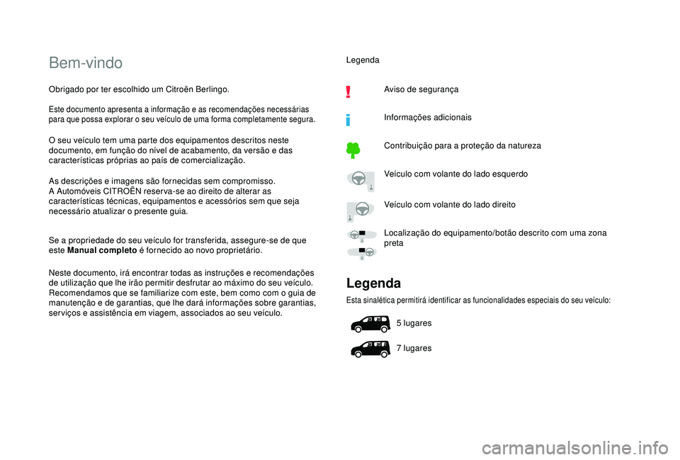 CITROEN BERLINGO VAN 2019  Manual do condutor (in Portuguese) Bem-vindo
Obrigado por ter escolhido um Citroën Berlingo.
Este documento apresenta a informação e as recomendações necessárias 
para que possa explorar o seu veículo de uma forma completamente 