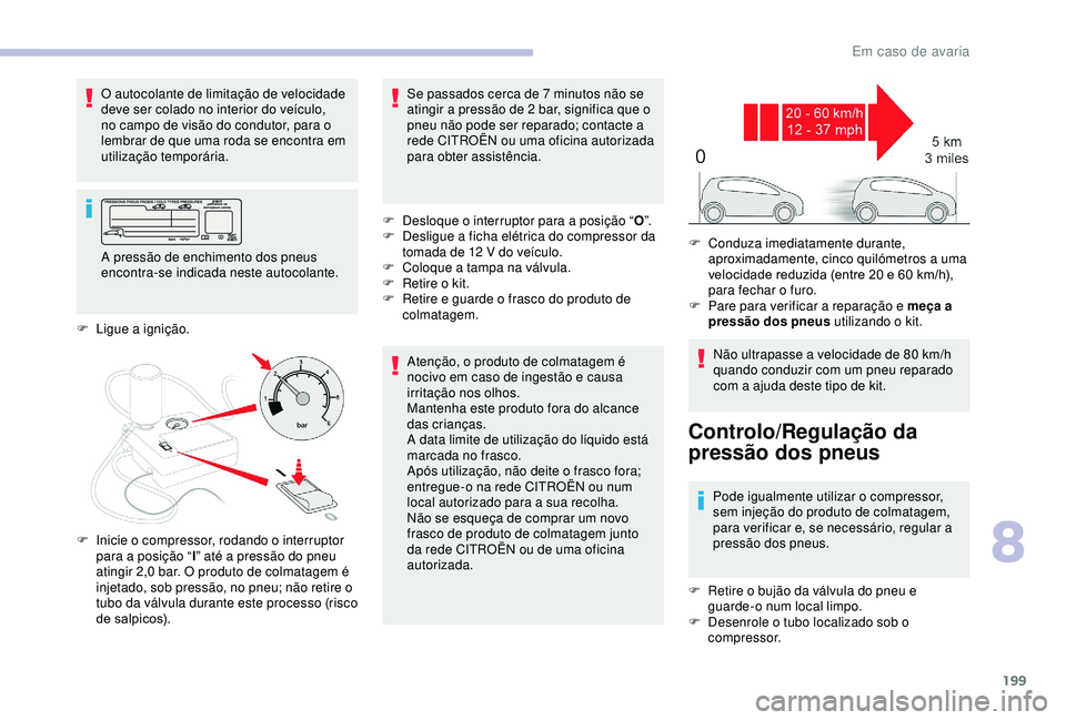 CITROEN BERLINGO VAN 2019 Manual do condutor (in Portuguese) 199
O autocolante de limitação de velocidade
deve ser colado no interior do veículo,
no campo de visão do condutor, para o
lembrar de que uma roda se encontra em
utilização temporária.Aten CITROEN BERLINGO VAN 2019 Manual do condutor (in Portuguese) 199
O autocolante de limitação de velocidade
deve ser colado no interior do veículo,
no campo de visão do condutor, para o
lembrar de que uma roda se encontra em
utilização temporária.Aten
