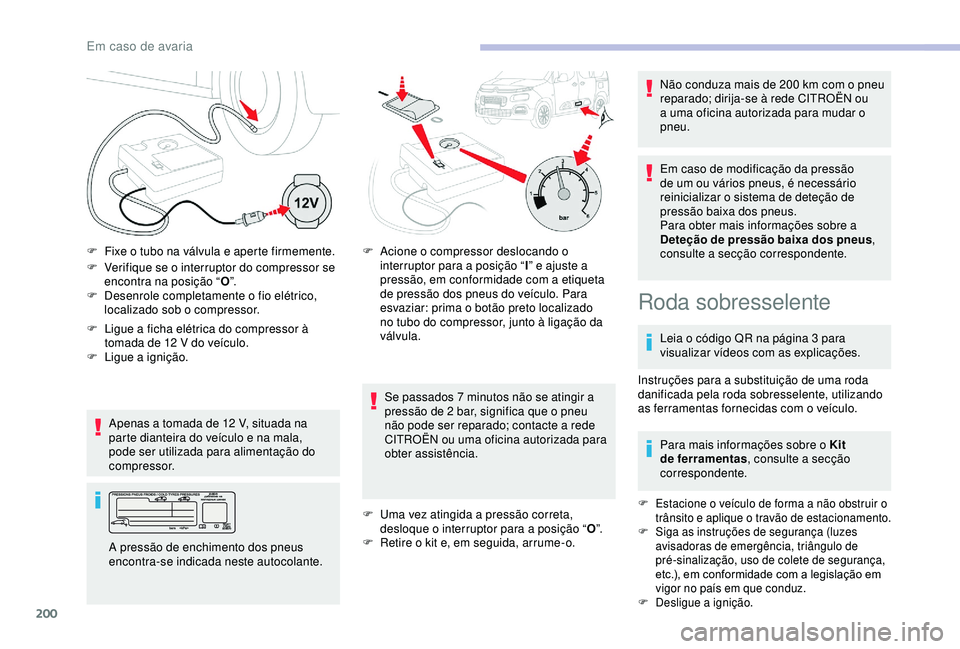 CITROEN BERLINGO VAN 2019 Manual do condutor (in Portuguese) 200
F Verifique se o interruptor do compressor se encontra na posição “ O”.
F
D
esenrole completamente o fio elétrico,
localizado sob o compressor.
Apenas a tomada de 12
V, situada na
pa CITROEN BERLINGO VAN 2019 Manual do condutor (in Portuguese) 200
F Verifique se o interruptor do compressor se encontra na posição “ O”.
F
D
esenrole completamente o fio elétrico,
localizado sob o compressor.
Apenas a tomada de 12
V, situada na
pa